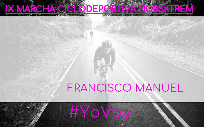 #YoVoy - FRANCISCO MANUEL (IX MARCHA CICLODEPORTIVA NOR3XTREM)